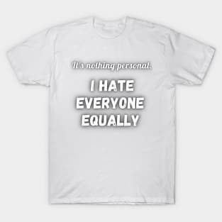 It's nothing personal I hate everyone equally T-Shirt